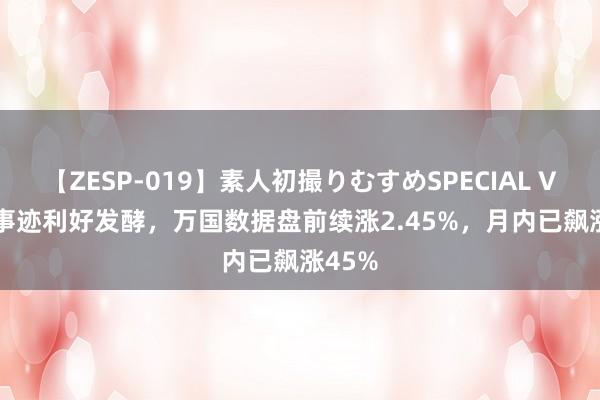 【ZESP-019】素人初撮りむすめSPECIAL Vol.3 事迹利好发酵，万国数据盘前续涨2.45%，月内已飙涨45%