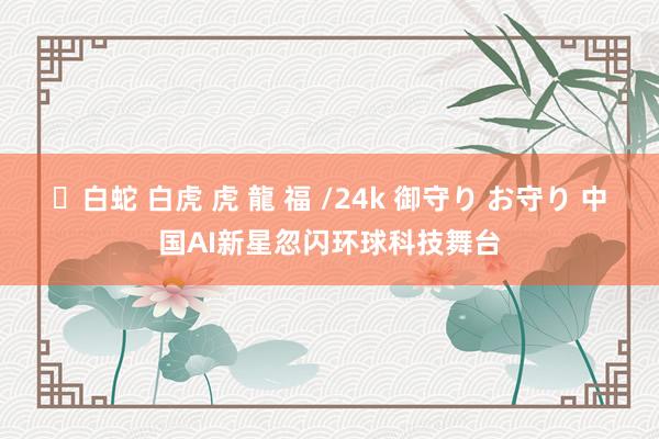 ✨白蛇 白虎 虎 龍 福 /24k 御守り お守り 中国AI新星忽闪环球科技舞台